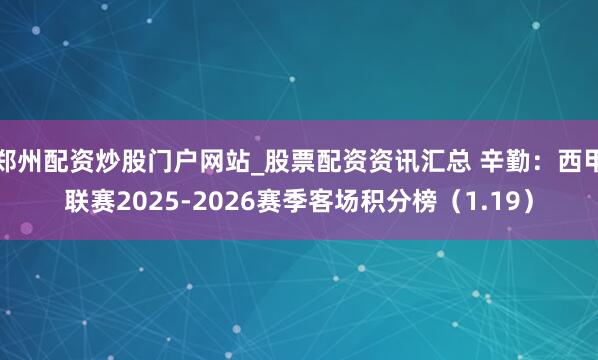 郑州配资炒股门户网站_股票配资资讯汇总 辛勤：西甲联赛2025-2026赛季客场积分榜（1.19）