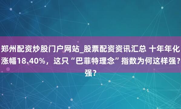 郑州配资炒股门户网站_股票配资资讯汇总 十年年化涨幅18.40%，这只“巴菲特理念”指数为何这样强？